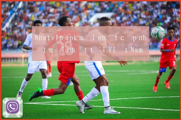 Nhatvip apk mới nhất cập nhật mới nhất tại Việt Nam