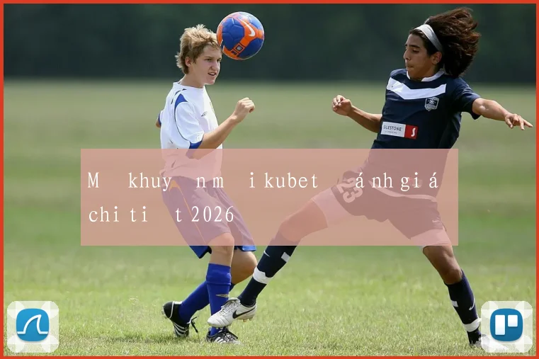 Mã khuyến mãi kubet đánh giá chi tiết 2026