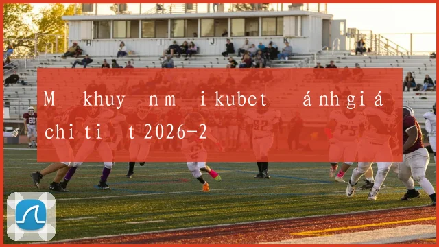 Mã khuyến mãi kubet đánh giá chi tiết 2026